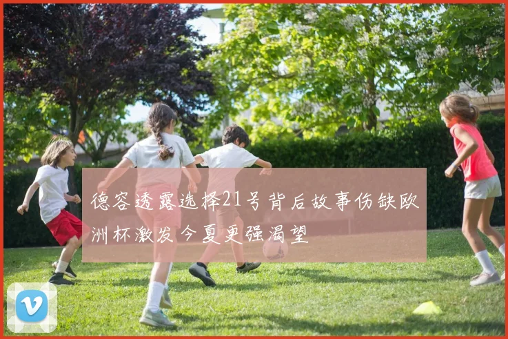 德容透露选择21号背后故事伤缺欧洲杯激发今夏更强渴望