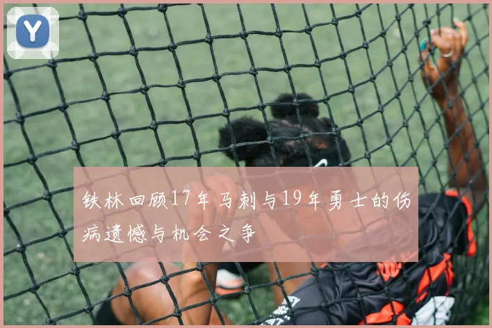 铁林回顾17年马刺与19年勇士的伤病遗憾与机会之争